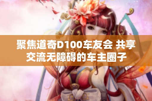 聚焦道奇D100车友会 共享交流无障碍的车主圈子