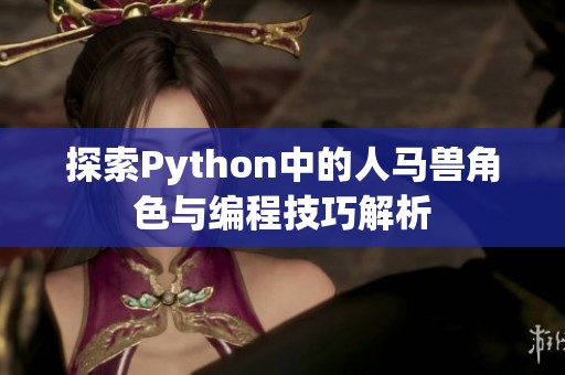 探索Python中的人马兽角色与编程技巧解析