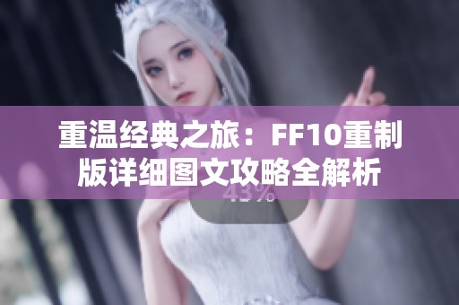 重温经典之旅：FF10重制版详细图文攻略全解析