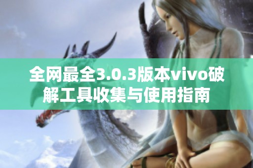 全网最全3.0.3版本vivo破解工具收集与使用指南