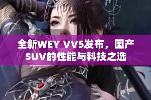 全新WEY VV5发布，国产SUV的性能与科技之选