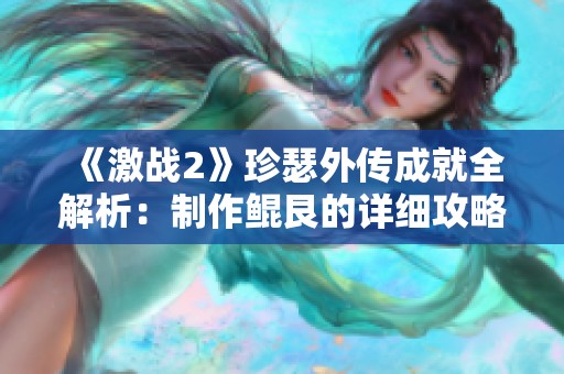 《激战2》珍瑟外传成就全解析：制作鲲艮的详细攻略指南