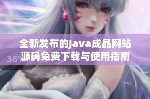 全新发布的Java成品网站源码免费下载与使用指南