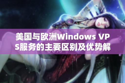 美国与欧洲Windows VPS服务的主要区别及优势解析