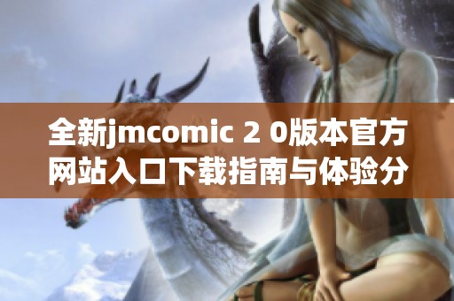 全新jmcomic 2 0版本官方网站入口下载指南与体验分享