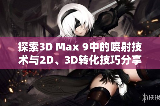 探索3D Max 9中的喷射技术与2D、3D转化技巧分享