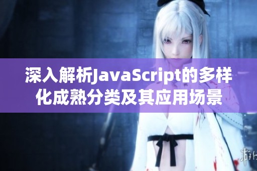 深入解析JavaScript的多样化成熟分类及其应用场景