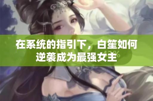 在系统的指引下，白笙如何逆袭成为最强女主