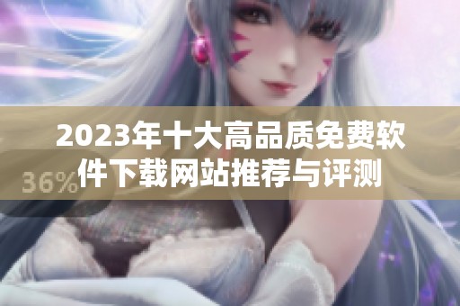 2023年十大高品质免费软件下载网站推荐与评测