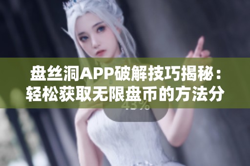 盘丝洞APP破解技巧揭秘：轻松获取无限盘币的方法分享