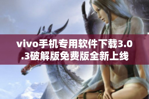 vivo手机专用软件下载3.0.3破解版免费版全新上线