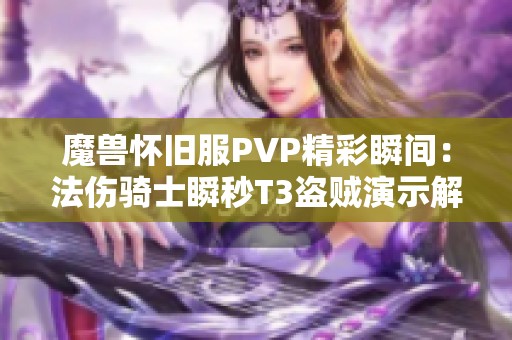 魔兽怀旧服PVP精彩瞬间：法伤骑士瞬秒T3盗贼演示解析