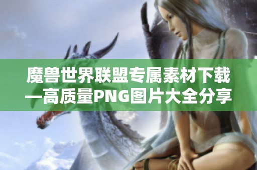 魔兽世界联盟专属素材下载—高质量PNG图片大全分享