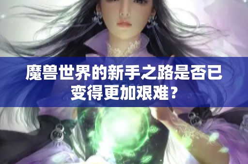 魔兽世界的新手之路是否已变得更加艰难？