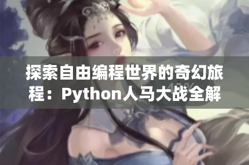 探索自由编程世界的奇幻旅程：Python人马大战全解析