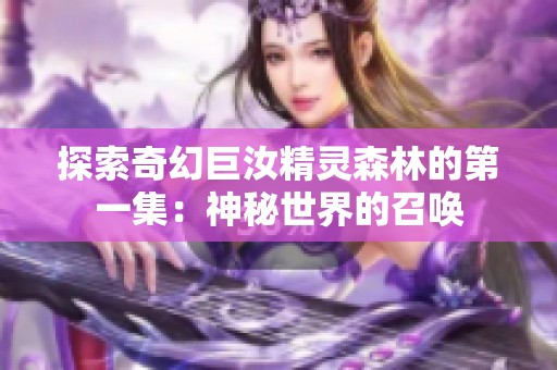 探索奇幻巨汝精灵森林的第一集：神秘世界的召唤