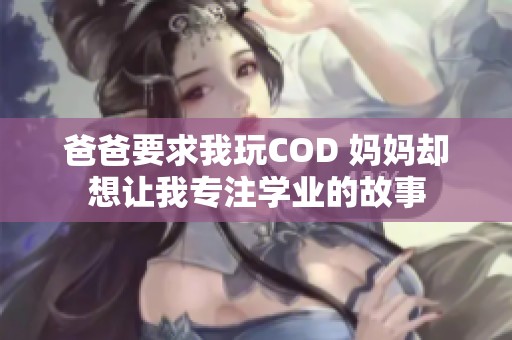 爸爸要求我玩COD 妈妈却想让我专注学业的故事