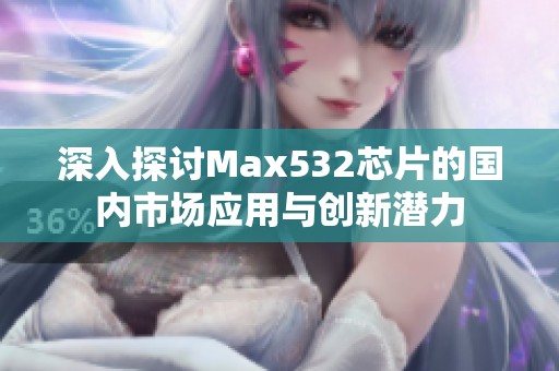 深入探讨Max532芯片的国内市场应用与创新潜力