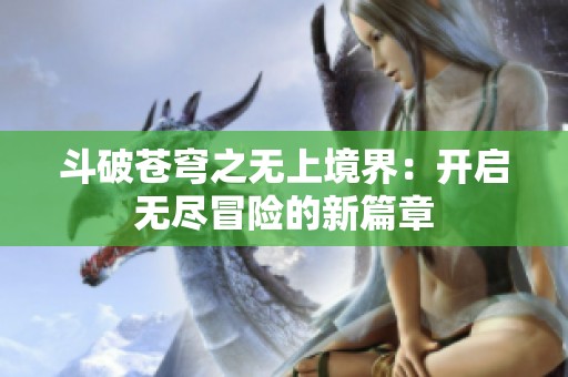 斗破苍穹之无上境界：开启无尽冒险的新篇章