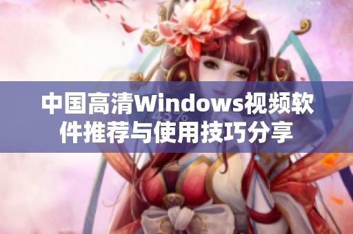 中国高清Windows视频软件推荐与使用技巧分享