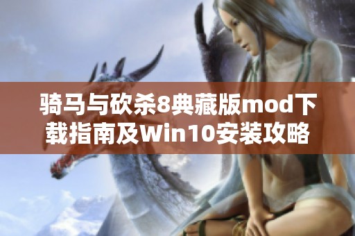 骑马与砍杀8典藏版mod下载指南及Win10安装攻略