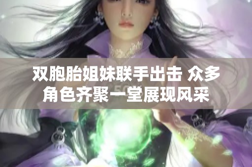 双胞胎姐妹联手出击 众多角色齐聚一堂展现风采