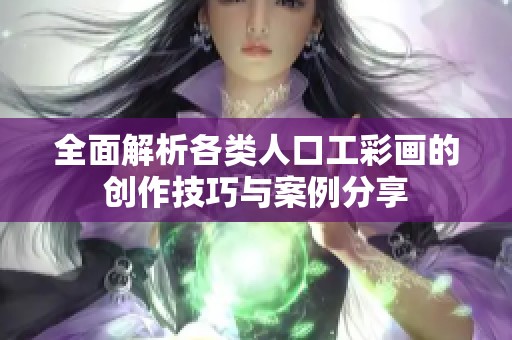 全面解析各类人口工彩画的创作技巧与案例分享