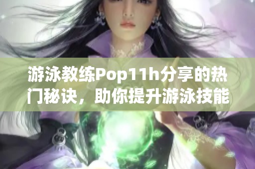 游泳教练Pop11h分享的热门秘诀，助你提升游泳技能