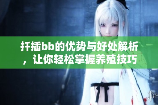 扦插bb的优势与好处解析，让你轻松掌握养殖技巧