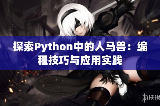 探索Python中的人马兽：编程技巧与应用实践