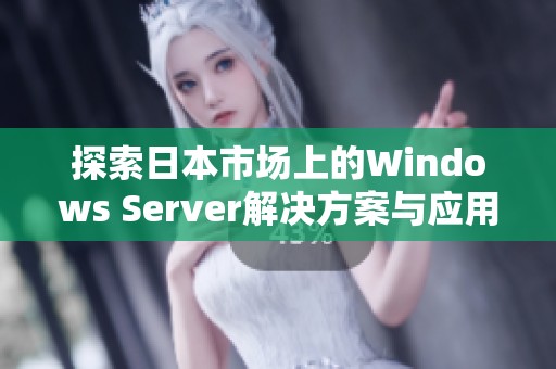 探索日本市场上的Windows Server解决方案与应用案例