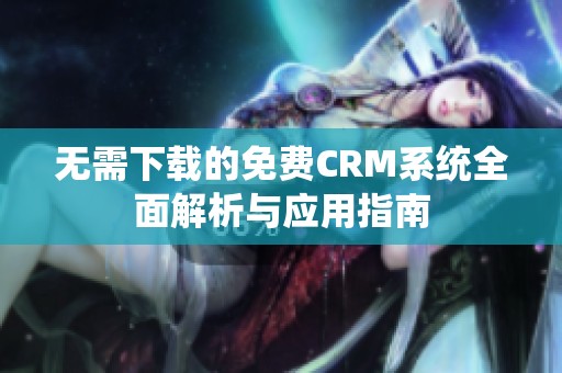 无需下载的免费CRM系统全面解析与应用指南