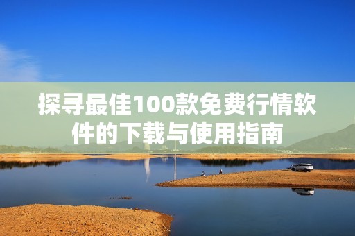 探寻最佳100款免费行情软件的下载与使用指南