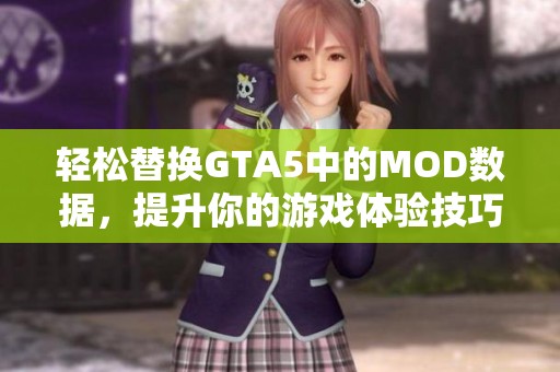 轻松替换GTA5中的MOD数据，提升你的游戏体验技巧分享