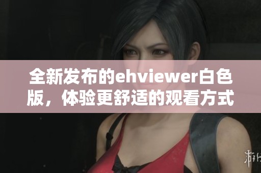 全新发布的ehviewer白色版，体验更舒适的观看方式