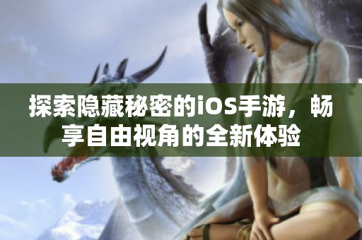 探索隐藏秘密的iOS手游，畅享自由视角的全新体验