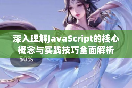 深入理解JavaScript的核心概念与实践技巧全面解析