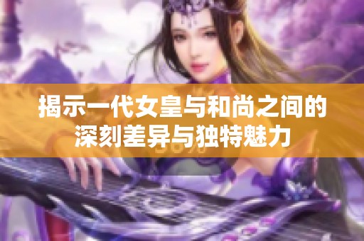 揭示一代女皇与和尚之间的深刻差异与独特魅力