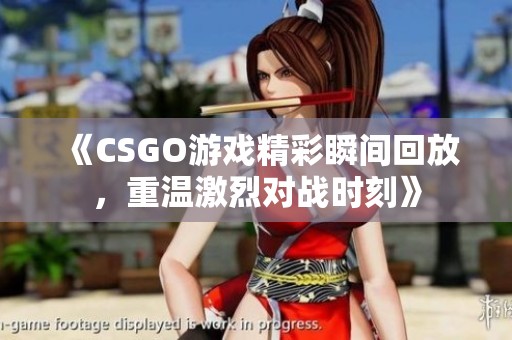 《CSGO游戏精彩瞬间回放，重温激烈对战时刻》