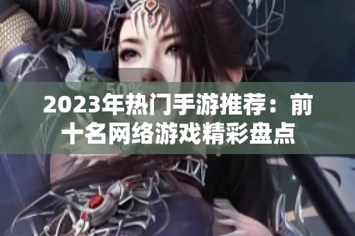 2023年热门手游推荐：前十名网络游戏精彩盘点