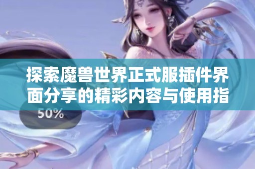 探索魔兽世界正式服插件界面分享的精彩内容与使用指南