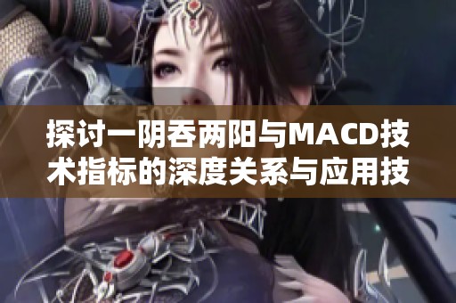 探讨一阴吞两阳与MACD技术指标的深度关系与应用技巧