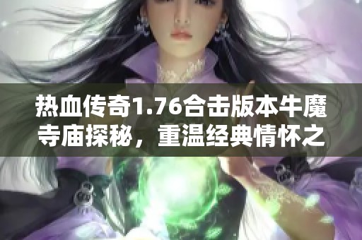 热血传奇1.76合击版本牛魔寺庙探秘，重温经典情怀之旅