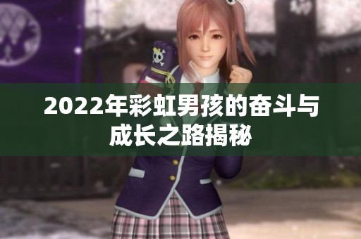 2022年彩虹男孩的奋斗与成长之路揭秘