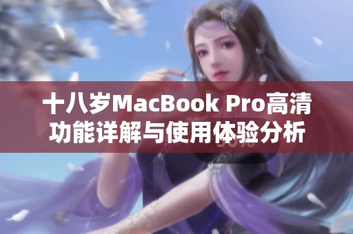 十八岁MacBook Pro高清功能详解与使用体验分析