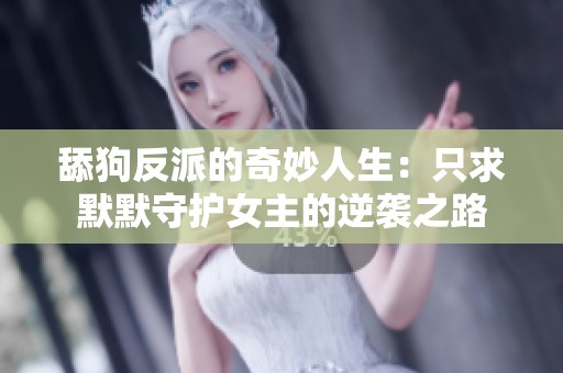 舔狗反派的奇妙人生：只求默默守护女主的逆袭之路