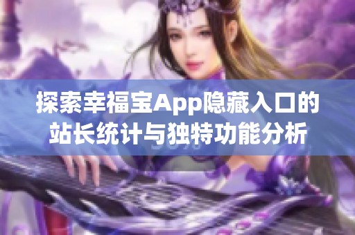 探索幸福宝App隐藏入口的站长统计与独特功能分析