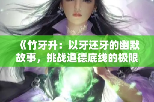 《竹牙升：以牙还牙的幽默故事，挑战道德底线的极限》