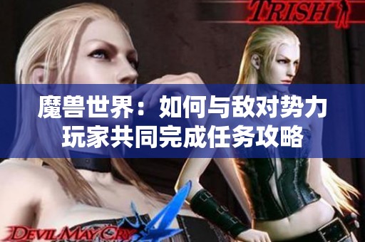 魔兽世界：如何与敌对势力玩家共同完成任务攻略