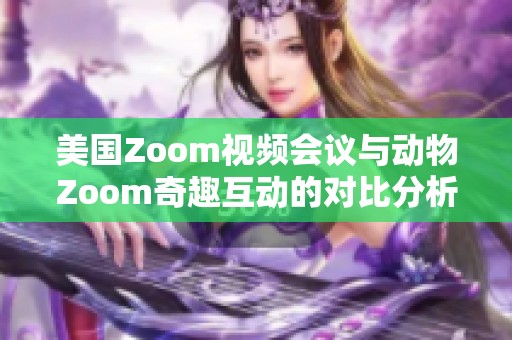 美国Zoom视频会议与动物Zoom奇趣互动的对比分析